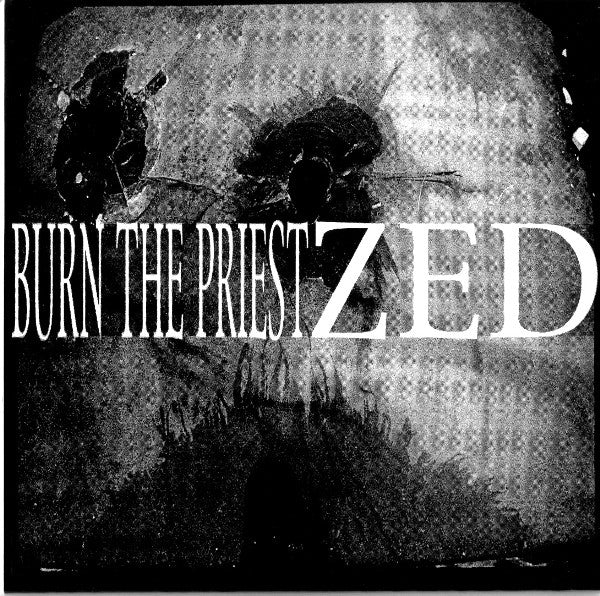 Burn The Priest / Zed (16) : Burn The Priest / Zed (7",33 ⅓ RPM)